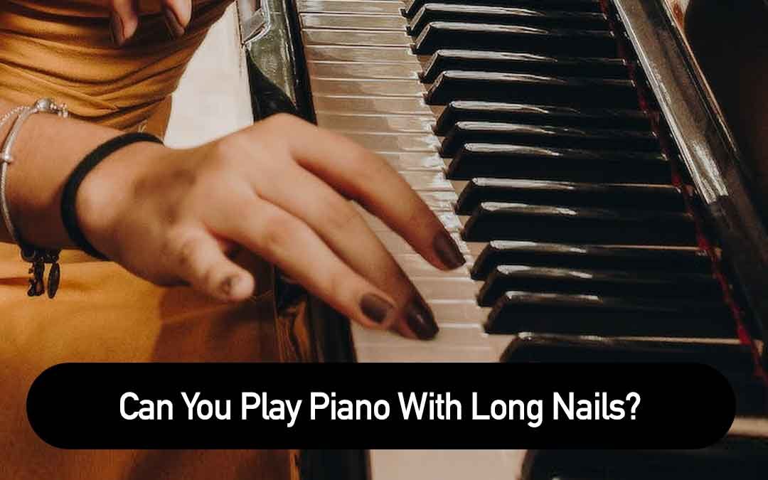 Can You Play Piano With Long Nails