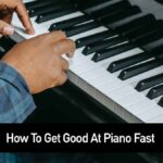 How To Get Good At Piano Fast