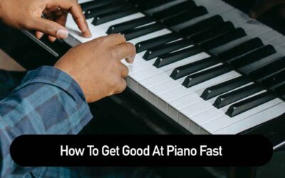 How To Get Good At Piano Fast