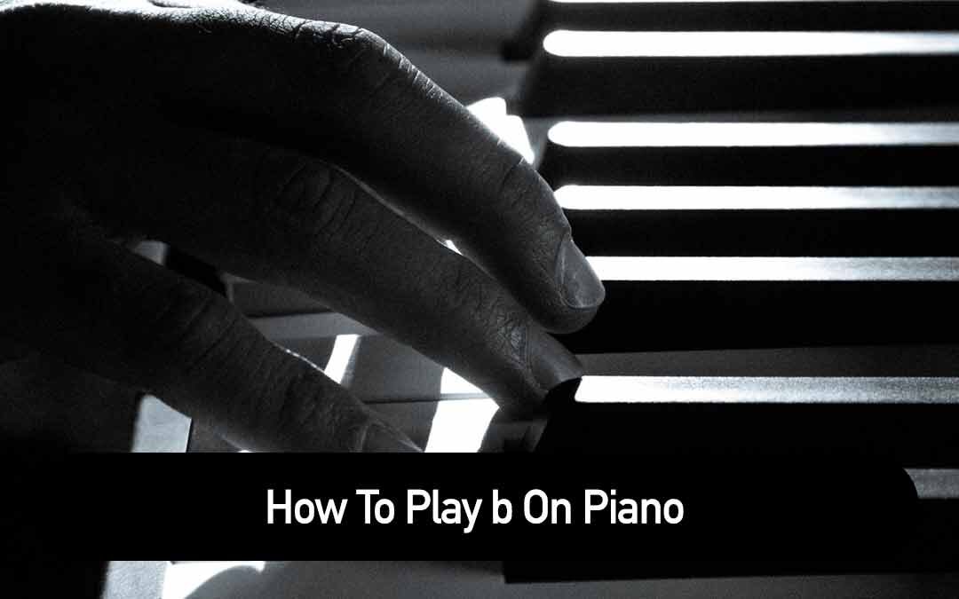 How To Play b On Piano