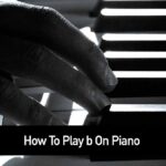 How To Play b On Piano