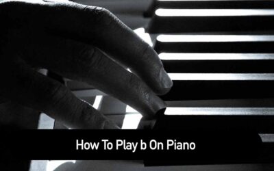 How To Play b On Piano? Everything Explained