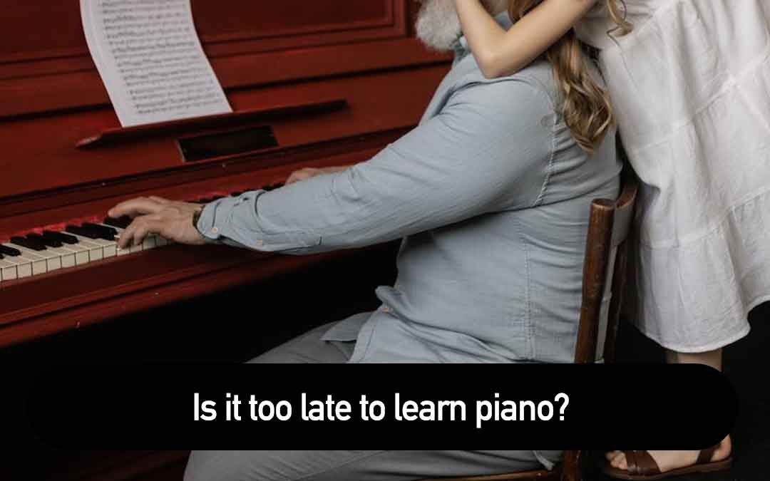 Is it too late to learn piano