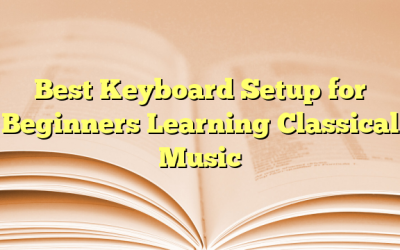 Best Keyboard Setup for Beginners Learning Classical Music