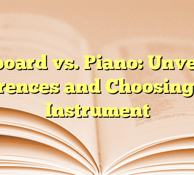 Keyboard vs. Piano: Unveiling Differences and Choosing Your Instrument