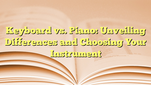 Keyboard vs. Piano: Unveiling Differences and Choosing Your Instrument