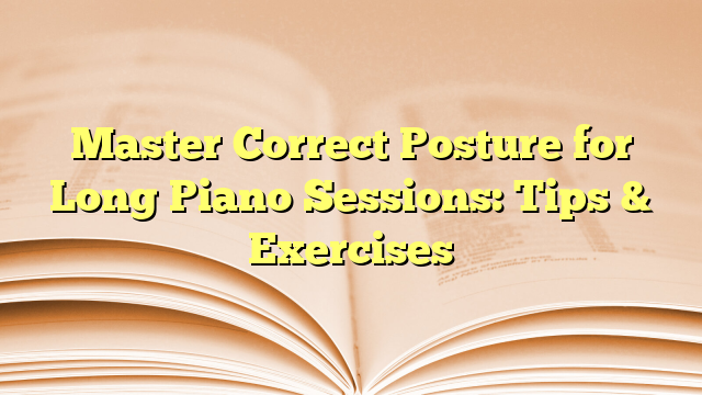 Master Correct Posture for Long Piano Sessions: Tips & Exercises ...