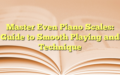 Master Even Piano Scales: Guide to Smooth Playing and Technique