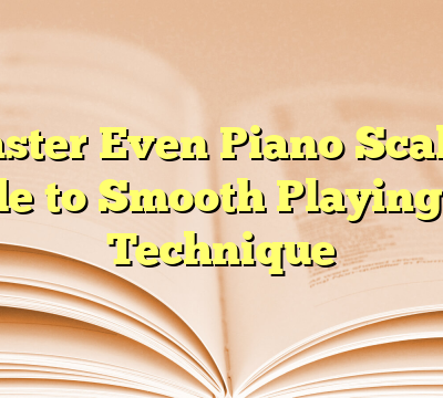 Master Even Piano Scales: Guide to Smooth Playing and Technique