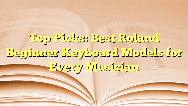 Top Picks: Best Roland Beginner Keyboard Models for Every Musician